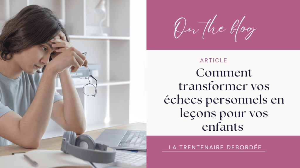 📌Comment transformer vos échecs personnels en leçons pour vos&nbsp;enfants